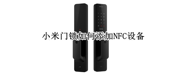 小米门锁如何添加NFC设备 小米门锁如何添加nfc设备
