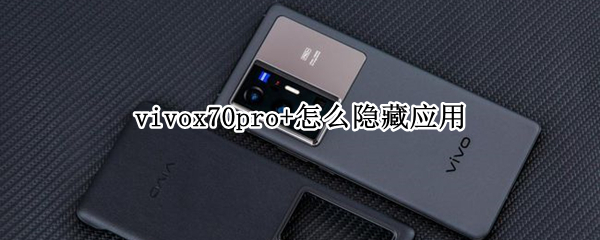 vivox70pro+怎么隐藏应用（vivox70pro隐藏功能）