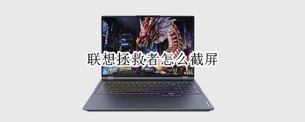 联想拯救者怎么截屏（联想拯救者怎么截屏在哪里看）