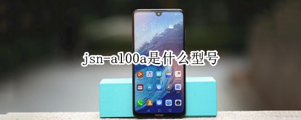 jsn-al00a是什么型号（jsn-al00a是什么型号的手机）