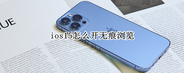 ios15怎么开无痕浏览 ios15浏览器无痕模式怎么打开