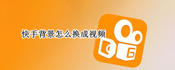 快手背景怎么换成视频 快手背景怎么换成视频苹果