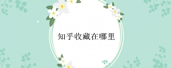 知乎收藏在哪里（知乎收藏在哪里可以找到）