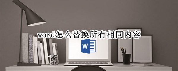 word怎么替换所有相同内容（word怎么替换所有相同内容的字体）