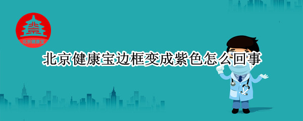 北京健康宝边框变成紫色怎么回事（北京健康宝的框变紫）