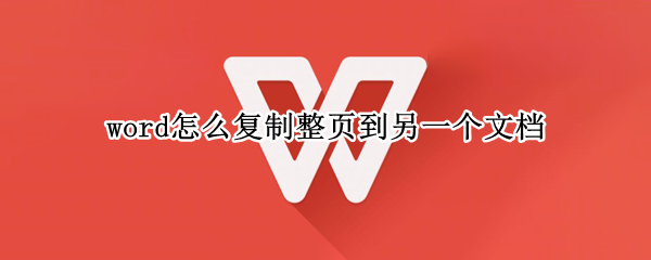 word怎么复制整页到另一个文档 word怎么复制整页到另一个文档表格