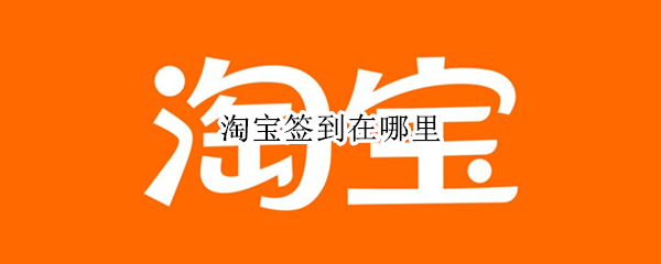淘宝签到在哪里 淘宝签到在哪里签