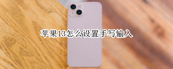 苹果13怎么设置手写输入（苹果13怎么设置手写输入法怎么才能删除手写）