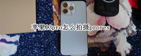 苹果13pro怎么拍摄prores（苹果13pro怎么拍摄月亮）
