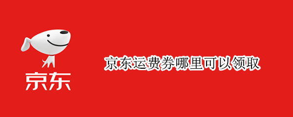 京东运费券哪里可以领取（京东运费券哪里可以领取2022）