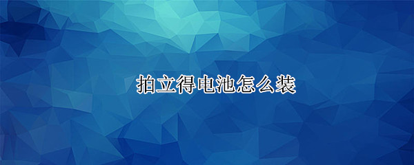 拍立得电池怎么装（拍立得电池怎么装mini11）