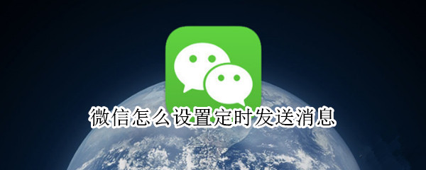 微信怎么设置定时发送消息 企业微信怎么设置定时发送消息