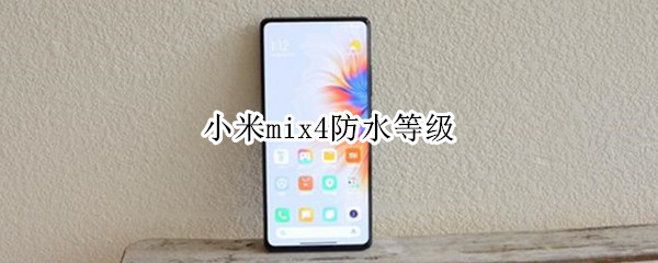 小米mix4防水等级 小米mix4防水等级多少