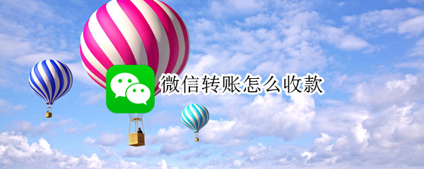 微信转账怎么收款 微信转账怎么收款不让对方知道