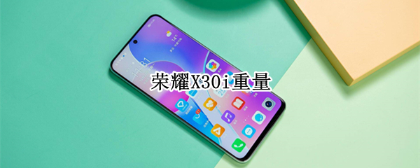 荣耀X30i重量 荣耀x30i重量多少克