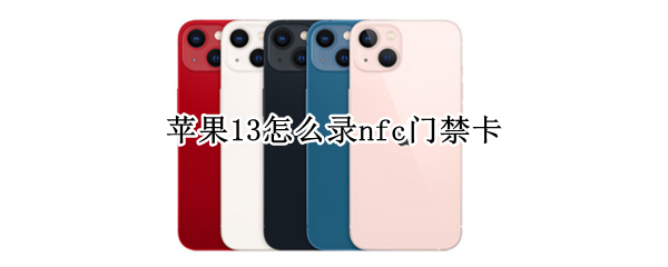 苹果13怎么录nfc门禁卡 苹果13怎么录nfc门禁卡不用找物业