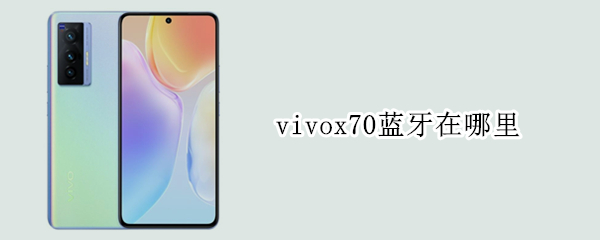 vivox70蓝牙在哪里（vivox70蓝牙在哪里面）