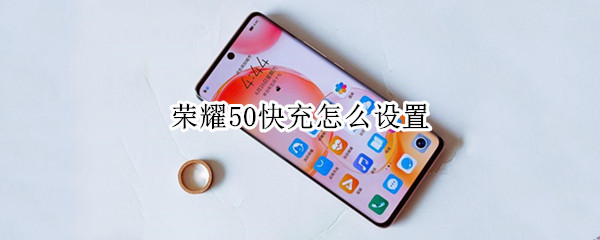 荣耀50快充怎么设置（荣耀50快充怎么设置电量）