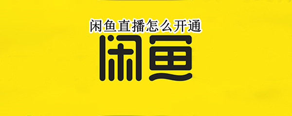闲鱼直播怎么开通 闲鱼直播怎么开通2022