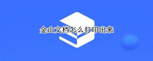 金山文档怎么打印出来 金山文档怎么打印出来?