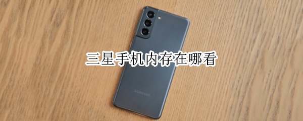 三星手机内存在哪看 三星手机内存在哪看型号