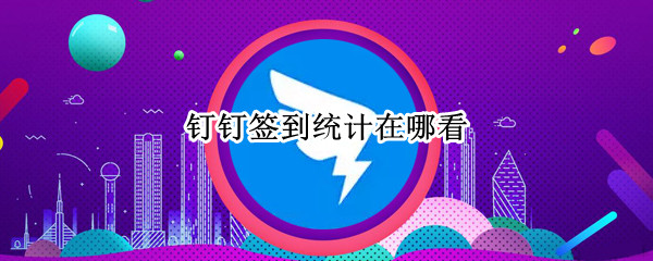 钉钉签到统计在哪看 钉钉签到统计在哪看学生
