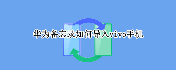 华为备忘录如何导入vivo手机 华为备忘录如何导入vivo手机中