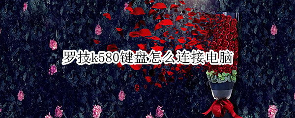 罗技k580键盘怎么连接电脑 罗技k580键盘怎么连接电脑蓝牙