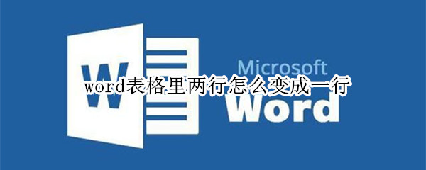 word表格里两行怎么变成一行（word表格中怎么把两行变成一行）