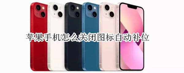 苹果手机怎么关闭图标自动补位 苹果手机怎样关闭图标自动补位