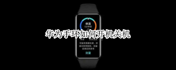 华为手环如何开机关机（华为手环自动关机怎么开机）