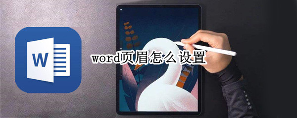 word页眉怎么设置（word页眉怎么设置全部一样）