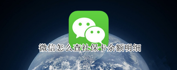微信怎么查社保卡余额明细（微信怎么查社保卡余额明细查询）