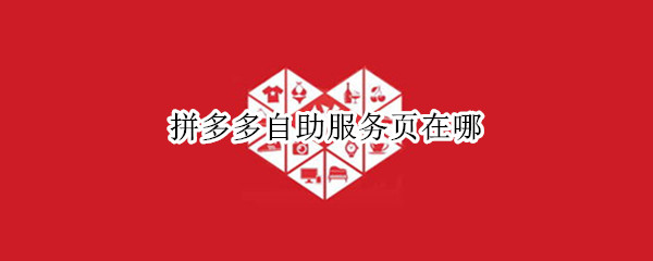 拼多多自助服务页在哪（拼多多自助服务页在哪里找到）