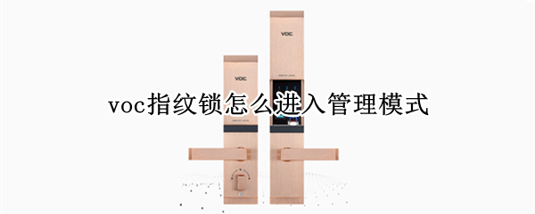 voc指纹锁怎么进入管理模式（voc指纹锁设置方法）