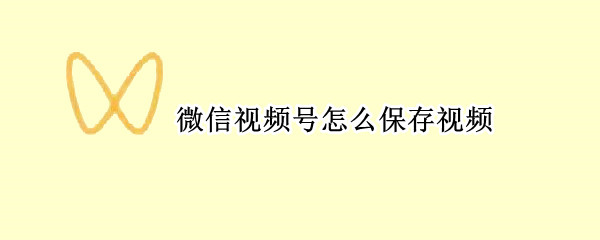 微信视频号怎么保存视频（微信视频号怎么保存视频苹果）