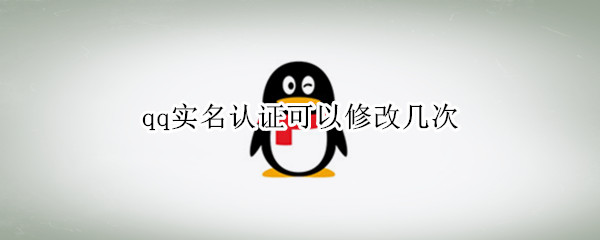 qq实名认证可以修改几次 qq修改实名认证可以改多少次