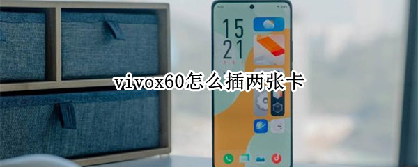 vivox60怎么插两张卡（vivox60pro怎么插两张卡）
