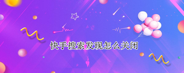 快手搜索发现怎么关闭（快手搜索发现怎么关闭不了）
