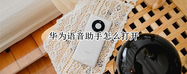 华为语音助手怎么打开 华为语音助手怎么打开nova5