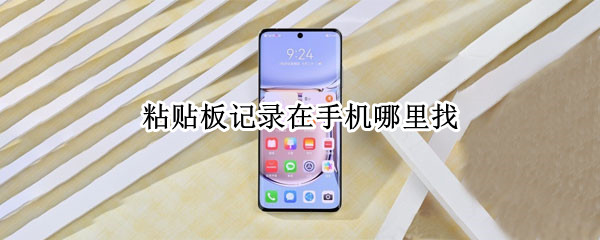 粘贴板记录在手机哪里找（一加粘贴板记录在手机哪里找）