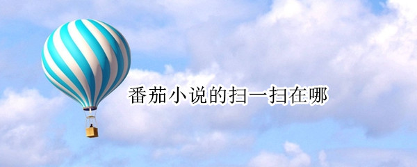 番茄小说的扫一扫在哪（番茄小说在哪扫二维码）