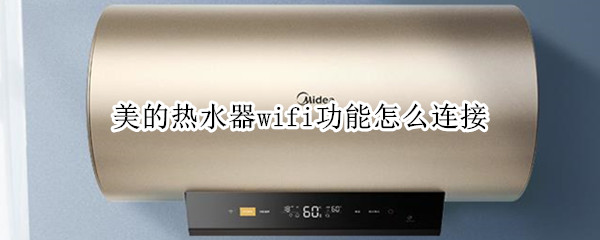 美的热水器wifi功能怎么连接（美的热水器wifi功能怎么连接电脑）