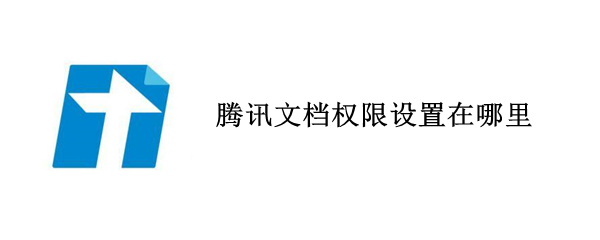 腾讯文档权限设置在哪里 腾讯文档权限设置在哪里找