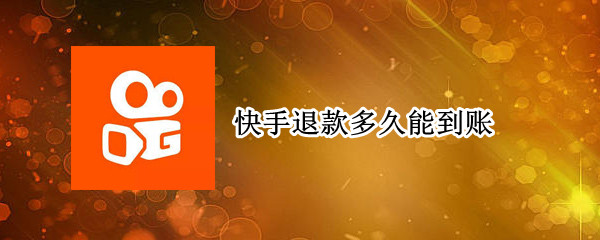 快手退款多久能到账（快手退款多久能到账户）