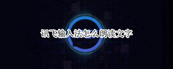 讯飞输入法怎么朗读文字 讯飞输入法怎么朗读文字oppo