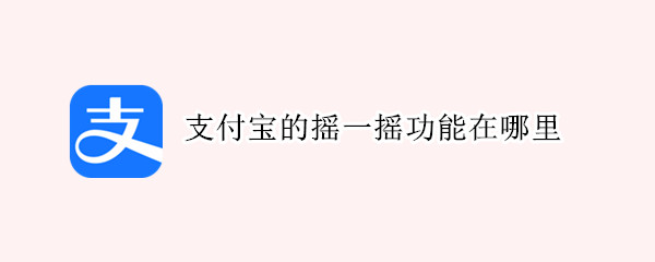 支付宝的摇一摇功能在哪里（支付宝的摇一摇功能在哪里找）