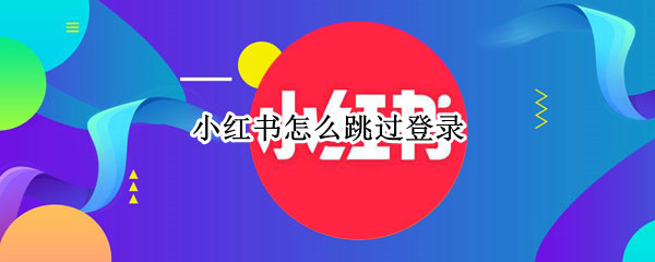 小红书怎么跳过登录 小红书怎么退出登录