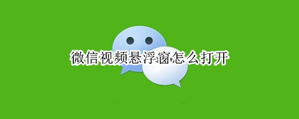 微信视频悬浮窗怎么打开 苹果13微信视频悬浮窗怎么打开