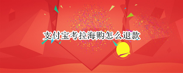 支付宝考拉海购怎么退款 支付宝考拉海购怎么退款